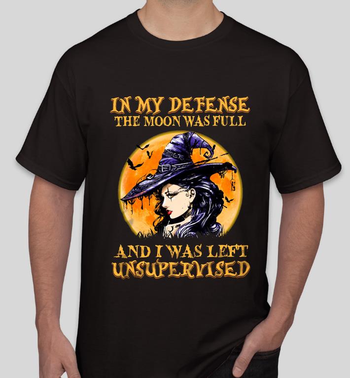 Witch In My Defense The Moon Was Full And I Was Left Unsupervised shirt 7 Witch In My Defense The Moon Was Full And I Was Left Unsupervised shirt