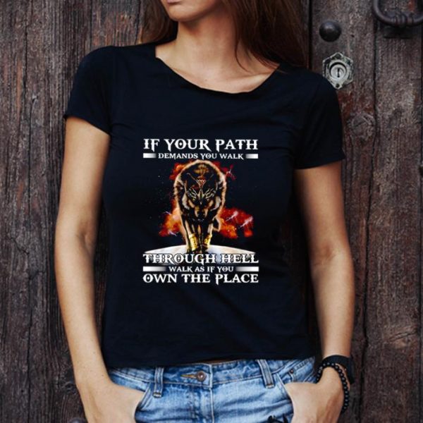 Pretty Wolf If Your Path Demands You Walk Through Hell Walk As If You shirt 1