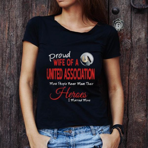 Great Proud Wife Of A United Association Most People Never Meet Their Heroes shirt 1