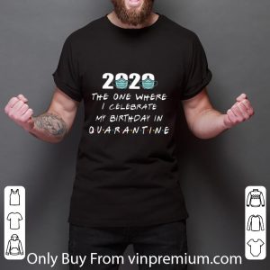 Original 2020 Mask The One Where The One Where I Celebrate My Birthday On Quarantine shirt 5