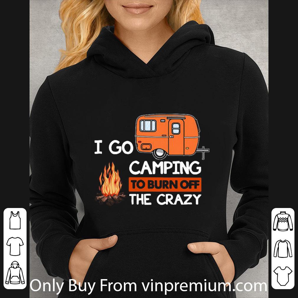 Great I Go Camping To Burn Off The Crazy shirt