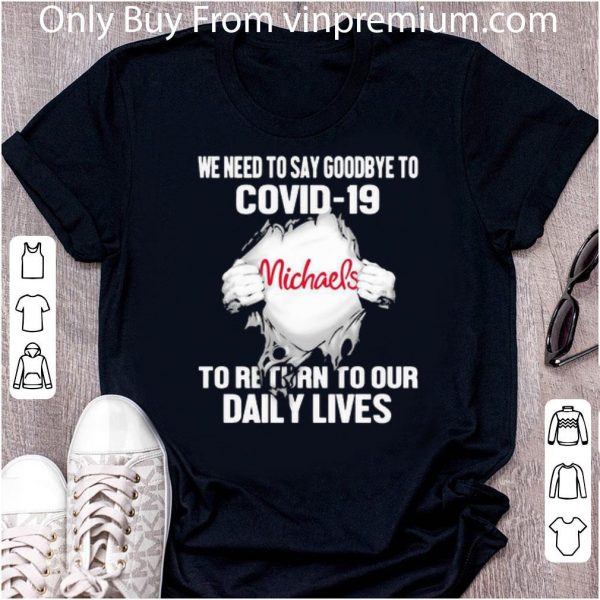 Top Michaels Stores We Need To Say Goodbye To Covid-19 shirt 2