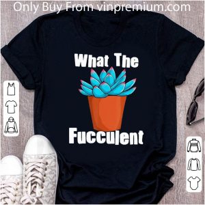Premium What The Fucculent Succulent Plant Gardening shirt 4