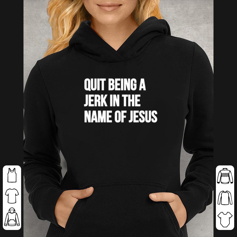 Pretty Quit Being A Jerk In The Name Of Jesus shirt