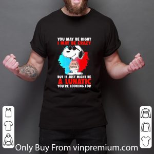 Hot Snoopy You May Be Right I May Be Crazy But It Just Might Be A Lunatic shirt 5