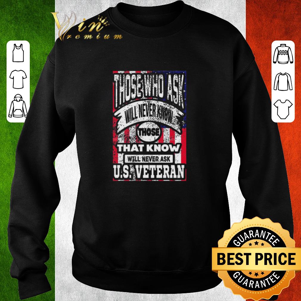 Pretty Those Who Ask Will Never Know Those That Know Will Never Ask Us Veteran shirt 7 Pretty Those Who Ask Will Never Know Those That Know Will Never Ask Us Veteran shirt