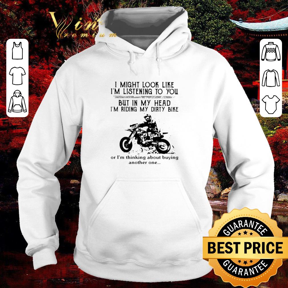 Hot I Might Look Like I’m Listening To You But In My Head I’m Riding My Dirty Bike shirt