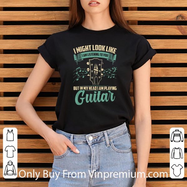 Awesome I Might Look Like I'm Listening To You But I Am Playing Guitar shirt 3