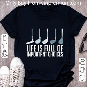 Original Life Is Full Of Important Choices Golf Player shirt 4