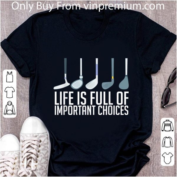 Original Life Is Full Of Important Choices Golf Player shirt 2