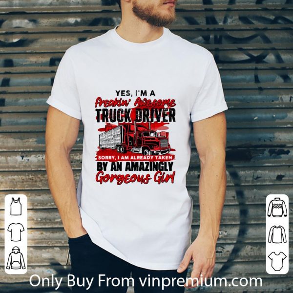 Pretty Yes I’m A Freakin’ Awesome Truck Driver Sorry I Am Already Taken shirt 2