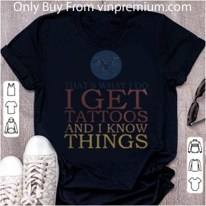 Top Vintage That’s What I Do I Get Tattoos And I Know Things shirt 4