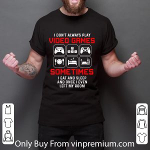 Premium I Don't Always Play Video Games Sometimes I Eat And Sleep shirt 5
