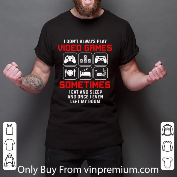 Premium I Don't Always Play Video Games Sometimes I Eat And Sleep shirt 3