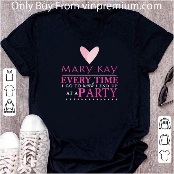Hot Mary Kay Every Time I Go To Work I End Up At A Party shirt 2