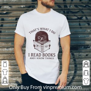 Pretty Hedgehog That’s What I Do Read Books And I Know Things shirt 4