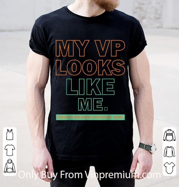 Top My Vp Looks Like Me Proud Brown Skinned Girl shirt 2