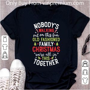 Nice Nobody's Walking Out On This Fun Old Family Christmas shirt 4