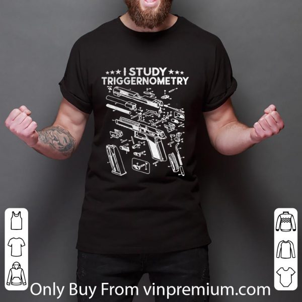 Nice I Study Triggernometry Gun On Back shirt 3