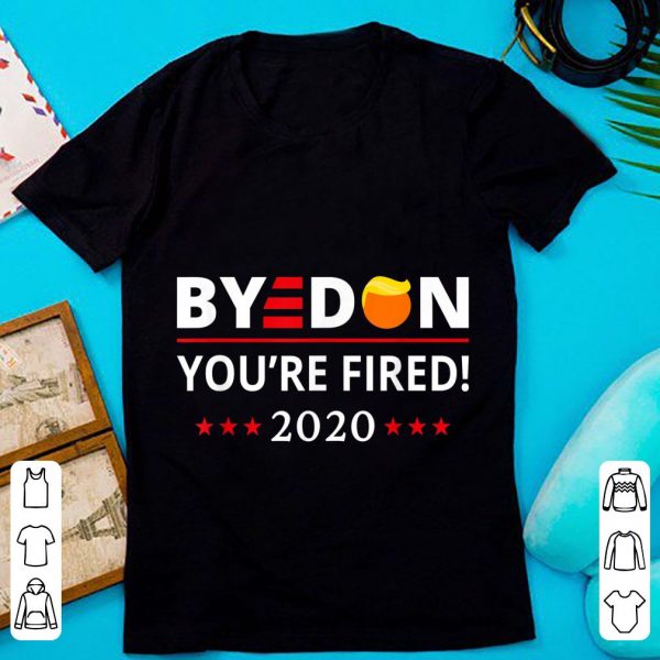 Awesome ByeDon 2020 You're Fired Joe Biden shirt 1