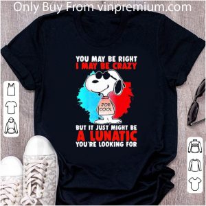 Hot Snoopy You May Be Right I May Be Crazy But It Just Might Be A Lunatic shirt 4