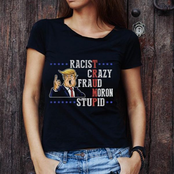 Pretty Donald Trump Racist Crazy Fraud Moron Stupid shirt 1