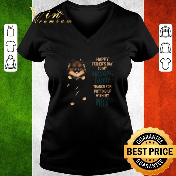 Premium Pomeranian Puppy Happy Father’s Day To My Amazing Daddy Thanks For Putting Up With My Mom shirt 3