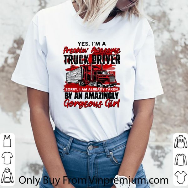 Pretty Yes I’m A Freakin’ Awesome Truck Driver Sorry I Am Already Taken shirt 3