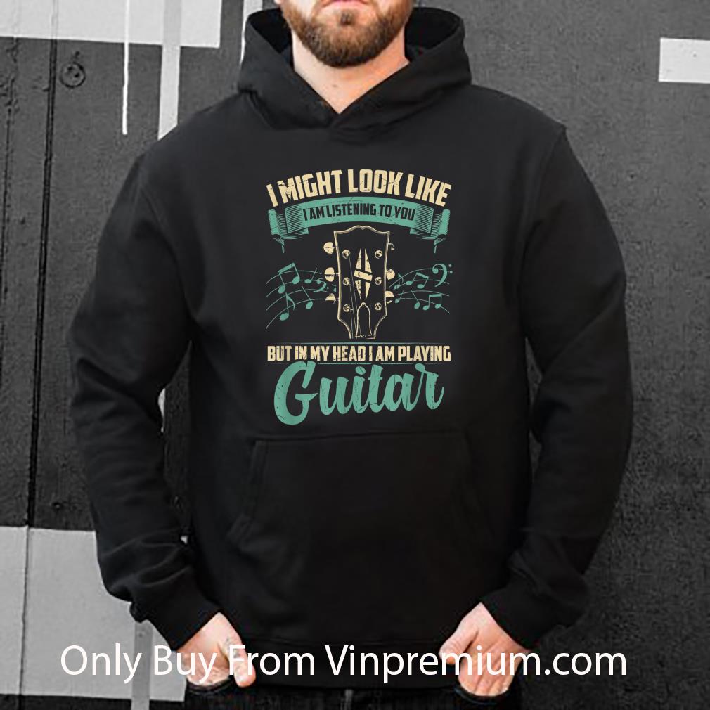 Awesome I Might Look Like I'm Listening To You But I Am Playing Guitar shirt