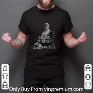 Premium Today In 1873 Susan B. Anthony Was Fined 100 For Trying To Vote shirt 5