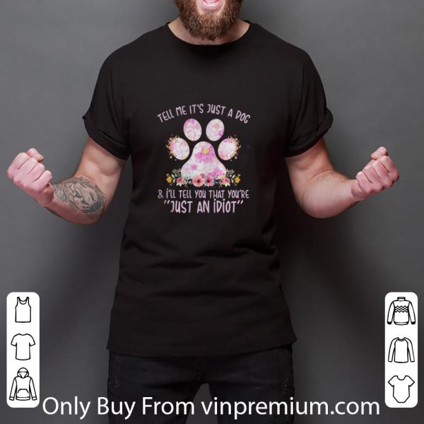 Original Tell Me It’s Just A Dog Paw And I’ll Tell You That You’re Just An Idiot shirt 3