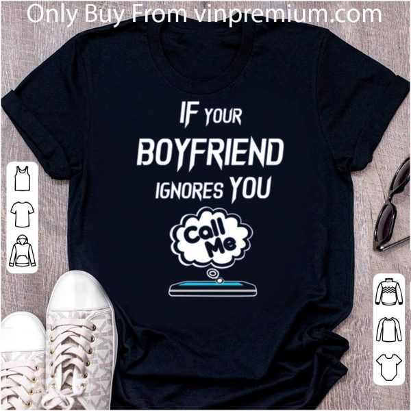 Premium If Your Boyfriend Ignores You Call Me shirt 2