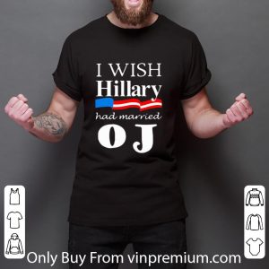 Premium I Wish Hillary Had Married Oj shirt 5