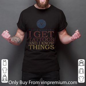 Top Vintage That’s What I Do I Get Tattoos And I Know Things shirt 5