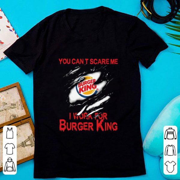 Pretty You Can’t Scare Me I Work For Burger King Torn shirt 1