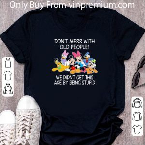 Great Mickey Mouse Don’t Mess With Old People We Didn’t Get This Age By Being Stupid shirt 4