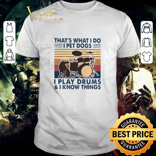 Top That’s What I Do I Pet Dogs I Play Drums And I Know Things Vintage shirt 1