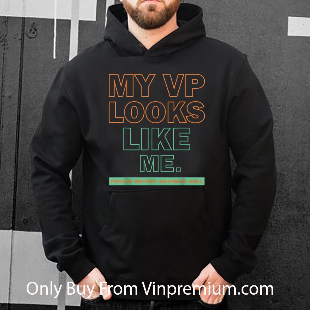 Top My Vp Looks Like Me Proud Brown Skinned Girl shirt