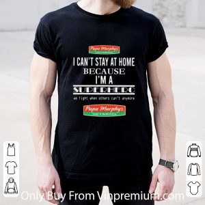 Great Papa Murphy’s I Can’t Stay At Home Because I’m A Superhero We Fight shirt 4