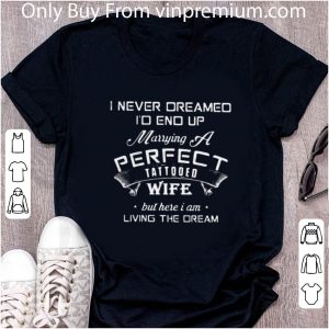 Official I Never Dreamed I’d End Up Marrying A Perfect Tattooed Wife shirt 4