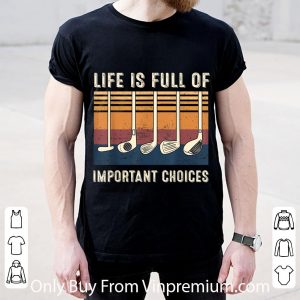 Original Life Is Full Of Important Choices Golf Vintage shirt 5