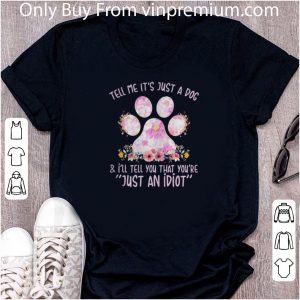 Original Tell Me It’s Just A Dog Paw And I’ll Tell You That You’re Just An Idiot shirt 4