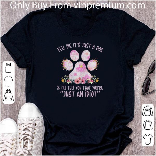 Original Tell Me It’s Just A Dog Paw And I’ll Tell You That You’re Just An Idiot shirt 2