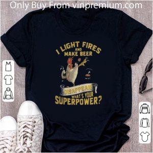 Great Chicken I Light Fires And Make Beer Disappear What’s Your Superpower shirt 4