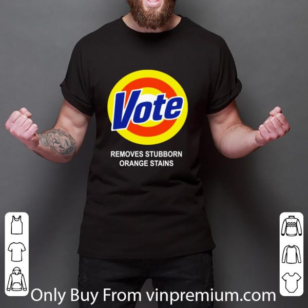 Premium Removes Stubborn Orange Stains Vote Logo shirt 3