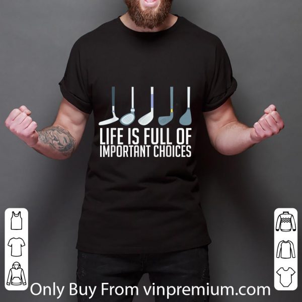Original Life Is Full Of Important Choices Golf Player shirt 3