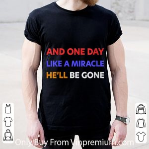 Top And One Day Like A Miracle He'll Be Gone shirt 4