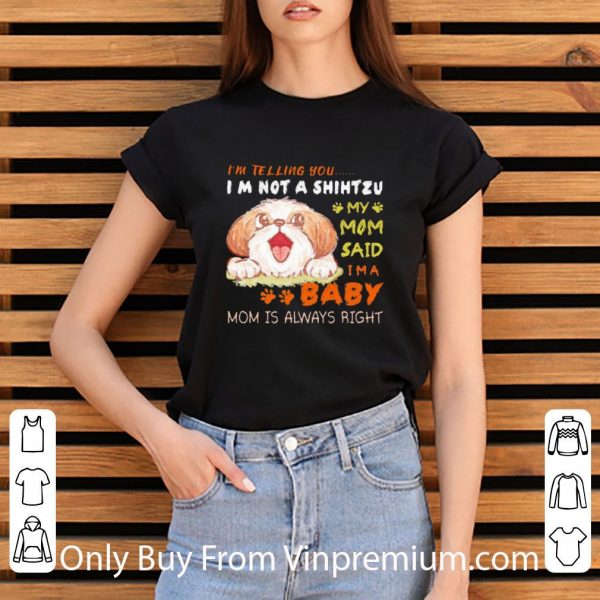 Great I’m Telling You I’m Not A Shih Tzu My Mom Said I’m A Baby Mom shirt 3