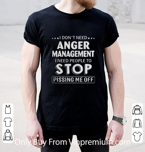 Awesome I Dont Need Anger Management I Need People To Stop Pissing Me Off shirt 2