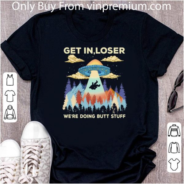 Hot Ufo Get In Loser We’re Doing Butt Stuff Mountain shirt 1